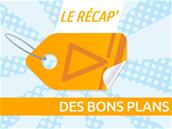 Le récap' des bons plans du moment, semaine 27
